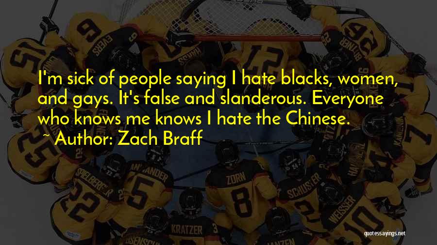 Zach Braff Quotes: I'm Sick Of People Saying I Hate Blacks, Women, And Gays. It's False And Slanderous. Everyone Who Knows Me Knows