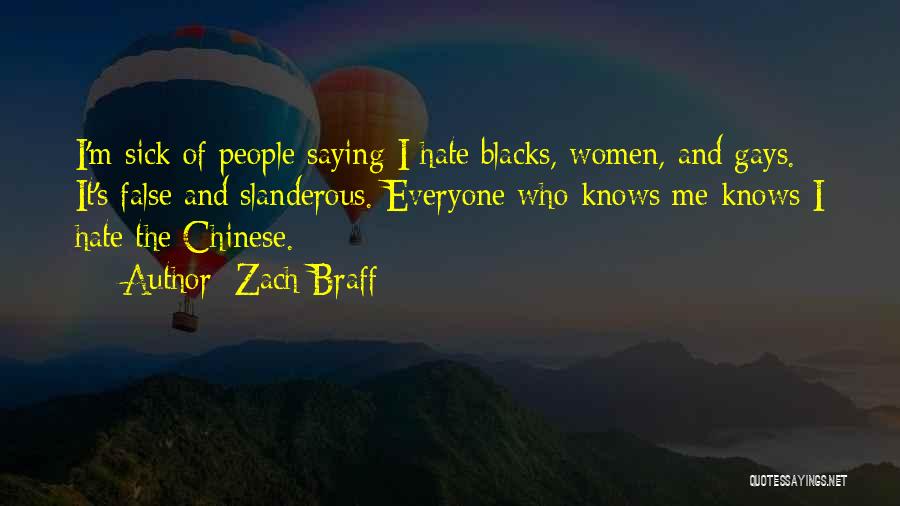 Zach Braff Quotes: I'm Sick Of People Saying I Hate Blacks, Women, And Gays. It's False And Slanderous. Everyone Who Knows Me Knows