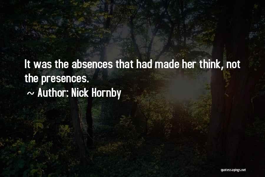 Nick Hornby Quotes: It Was The Absences That Had Made Her Think, Not The Presences.