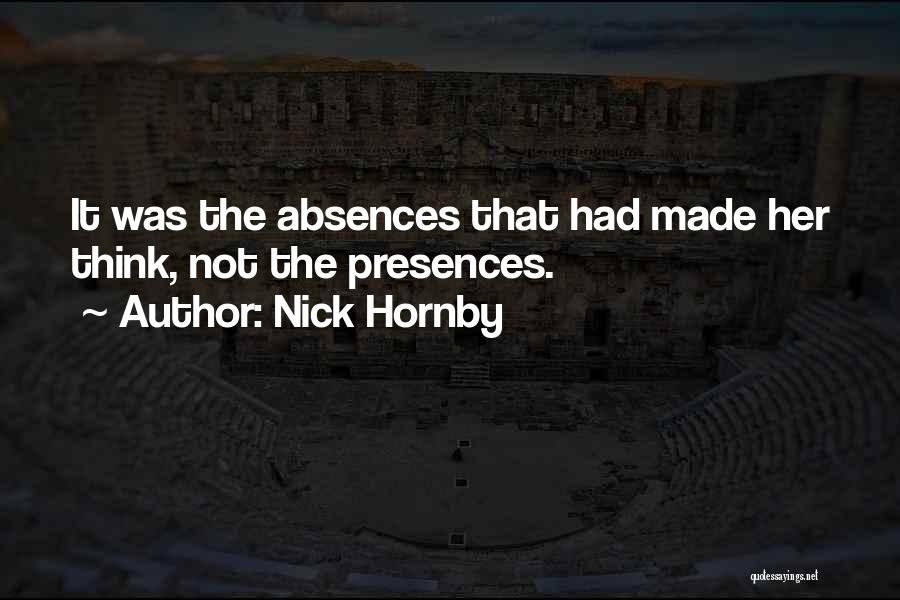 Nick Hornby Quotes: It Was The Absences That Had Made Her Think, Not The Presences.