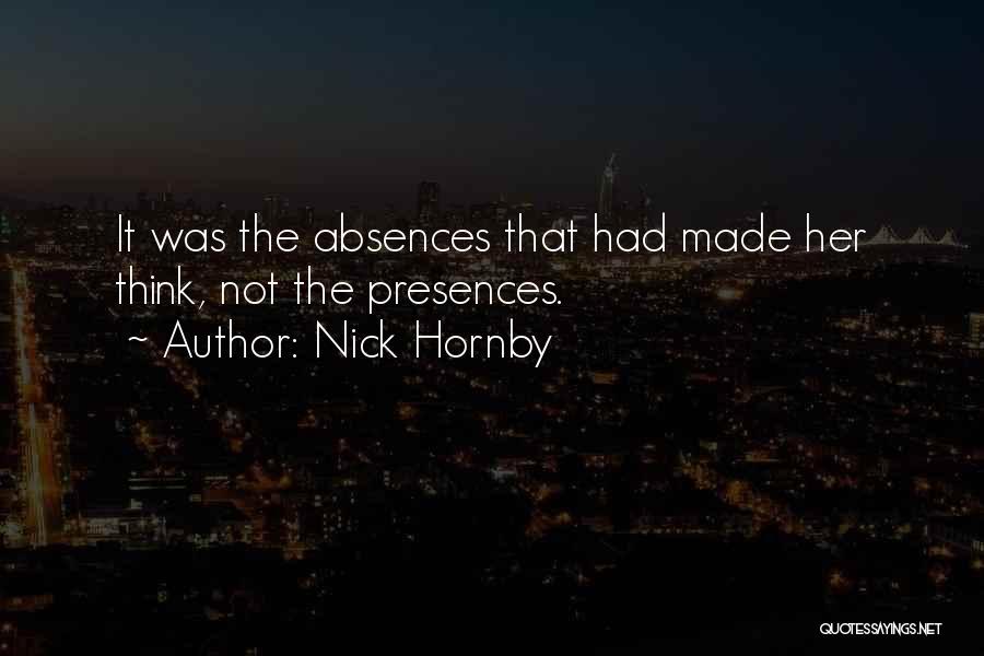 Nick Hornby Quotes: It Was The Absences That Had Made Her Think, Not The Presences.