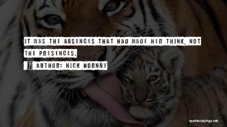 Nick Hornby Quotes: It Was The Absences That Had Made Her Think, Not The Presences.