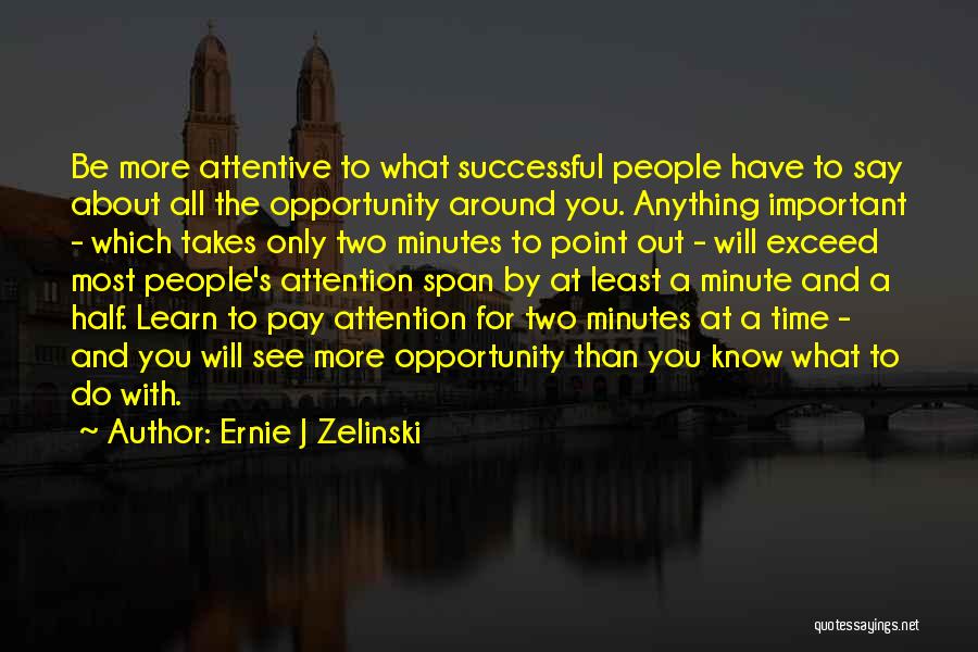 Ernie J Zelinski Quotes: Be More Attentive To What Successful People Have To Say About All The Opportunity Around You. Anything Important - Which