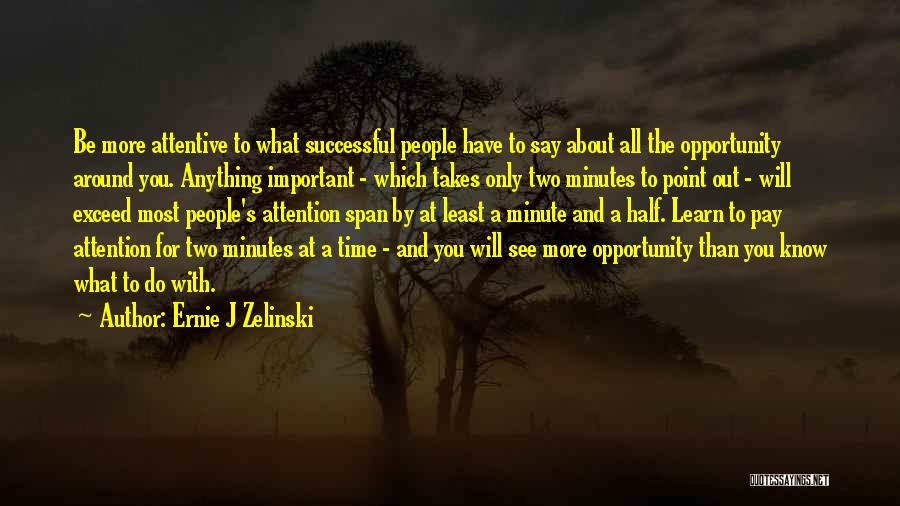 Ernie J Zelinski Quotes: Be More Attentive To What Successful People Have To Say About All The Opportunity Around You. Anything Important - Which