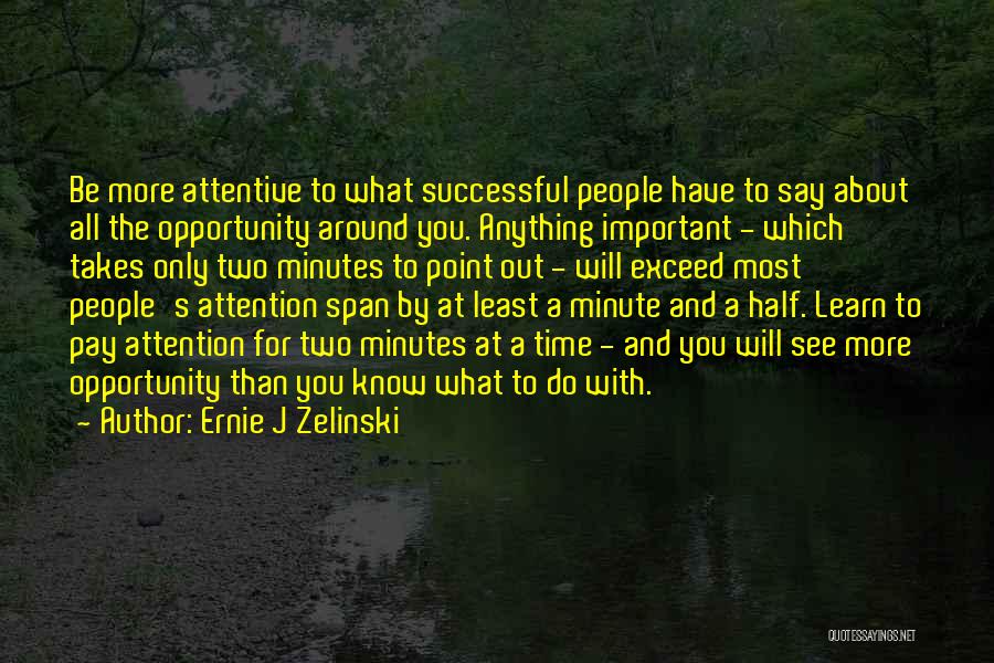 Ernie J Zelinski Quotes: Be More Attentive To What Successful People Have To Say About All The Opportunity Around You. Anything Important - Which