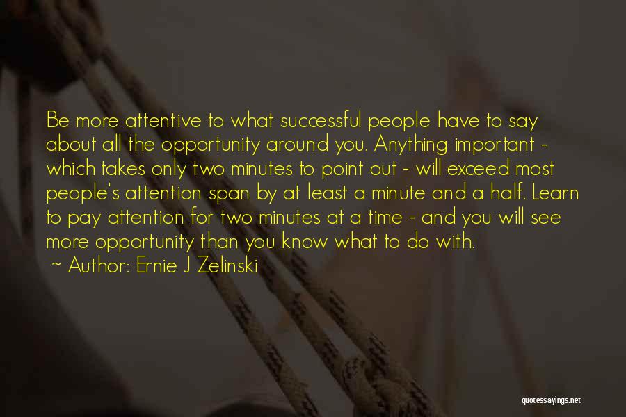 Ernie J Zelinski Quotes: Be More Attentive To What Successful People Have To Say About All The Opportunity Around You. Anything Important - Which