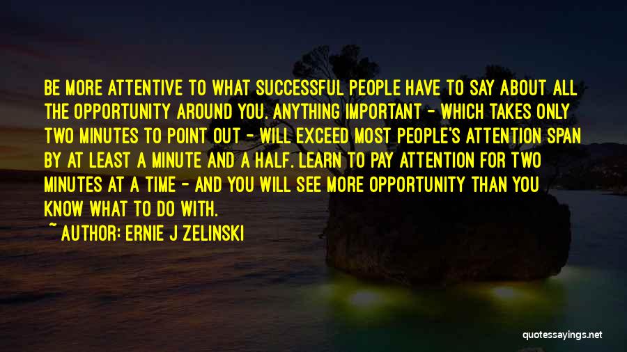 Ernie J Zelinski Quotes: Be More Attentive To What Successful People Have To Say About All The Opportunity Around You. Anything Important - Which