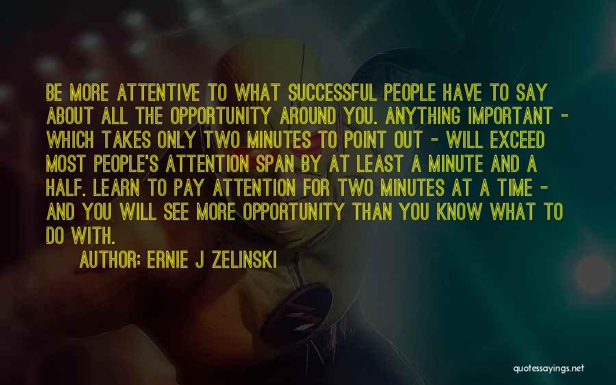Ernie J Zelinski Quotes: Be More Attentive To What Successful People Have To Say About All The Opportunity Around You. Anything Important - Which