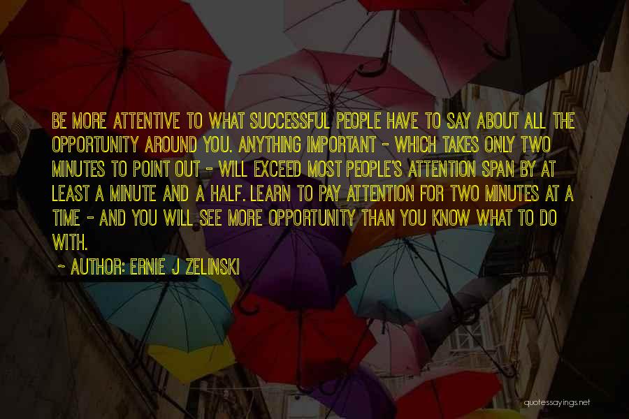 Ernie J Zelinski Quotes: Be More Attentive To What Successful People Have To Say About All The Opportunity Around You. Anything Important - Which