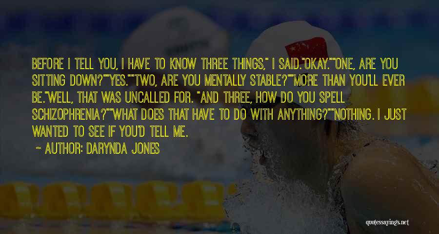 Darynda Jones Quotes: Before I Tell You, I Have To Know Three Things, I Said.okay.one, Are You Sitting Down?yes.two, Are You Mentally Stable?more