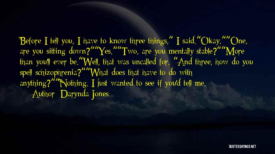 Darynda Jones Quotes: Before I Tell You, I Have To Know Three Things, I Said.okay.one, Are You Sitting Down?yes.two, Are You Mentally Stable?more