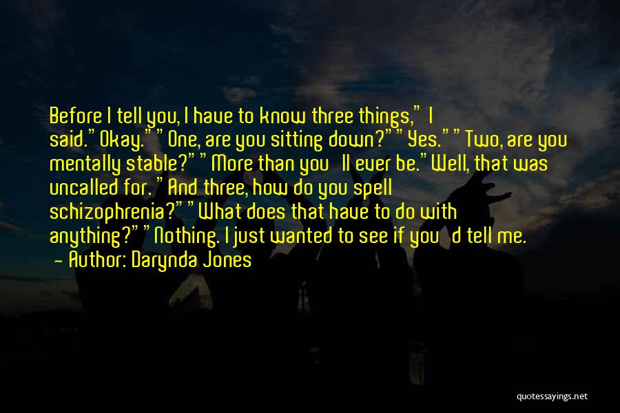 Darynda Jones Quotes: Before I Tell You, I Have To Know Three Things, I Said.okay.one, Are You Sitting Down?yes.two, Are You Mentally Stable?more