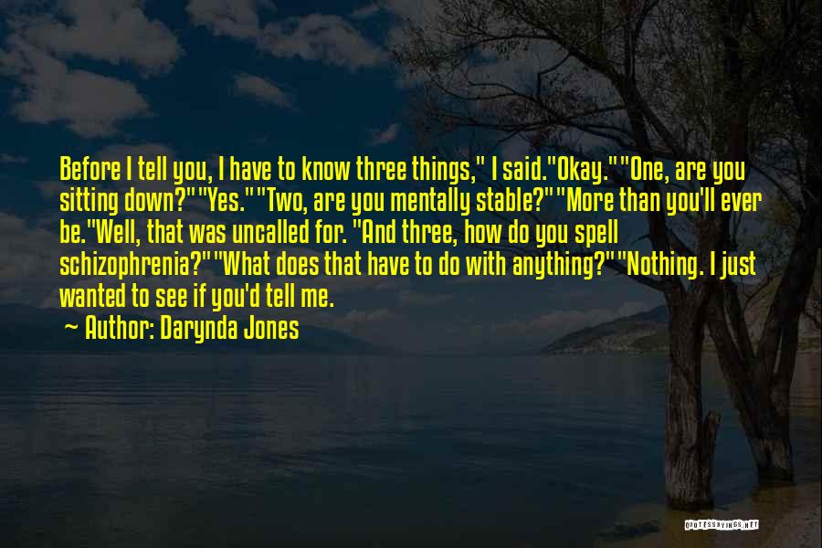 Darynda Jones Quotes: Before I Tell You, I Have To Know Three Things, I Said.okay.one, Are You Sitting Down?yes.two, Are You Mentally Stable?more