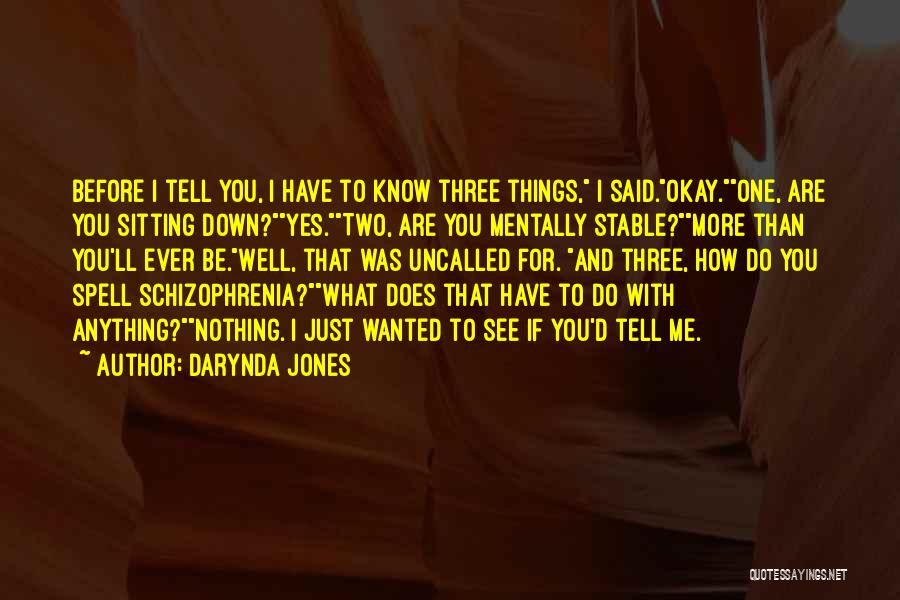 Darynda Jones Quotes: Before I Tell You, I Have To Know Three Things, I Said.okay.one, Are You Sitting Down?yes.two, Are You Mentally Stable?more