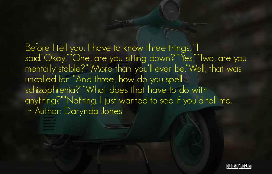 Darynda Jones Quotes: Before I Tell You, I Have To Know Three Things, I Said.okay.one, Are You Sitting Down?yes.two, Are You Mentally Stable?more