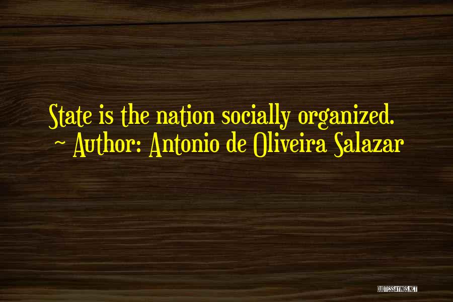 Antonio De Oliveira Salazar Quotes: State Is The Nation Socially Organized.