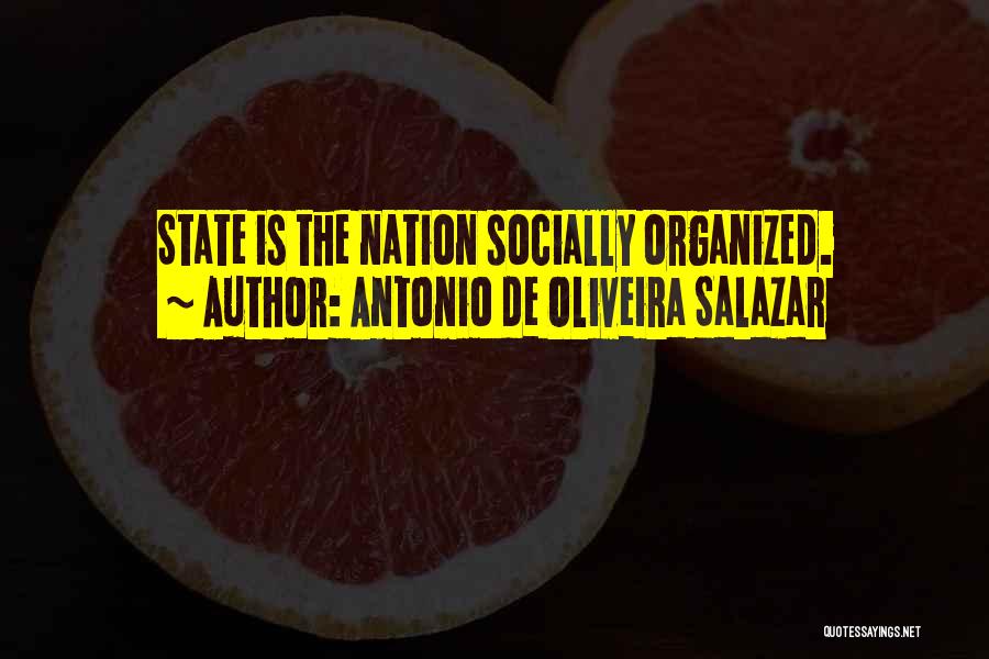 Antonio De Oliveira Salazar Quotes: State Is The Nation Socially Organized.