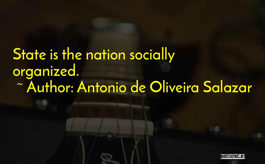 Antonio De Oliveira Salazar Quotes: State Is The Nation Socially Organized.