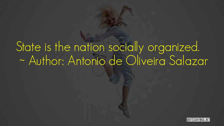 Antonio De Oliveira Salazar Quotes: State Is The Nation Socially Organized.