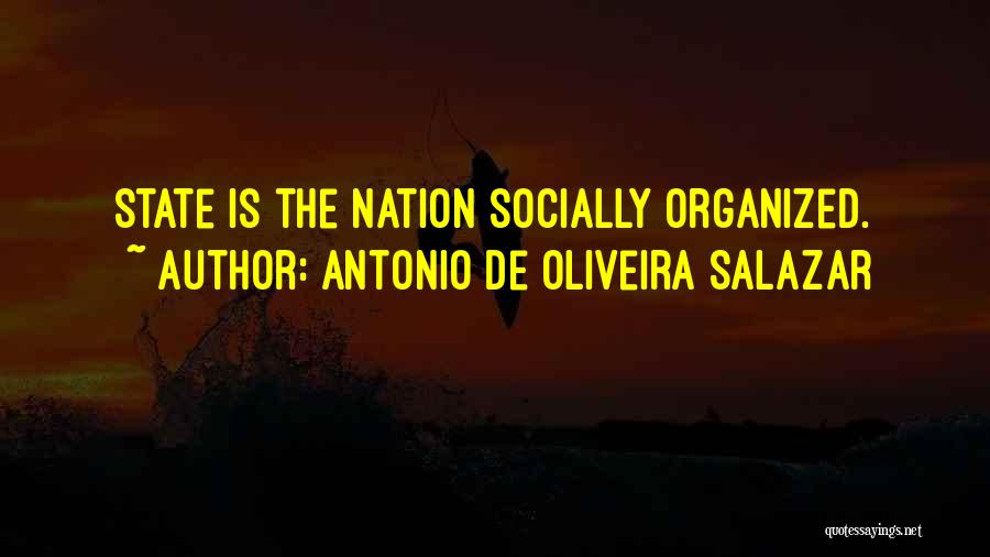 Antonio De Oliveira Salazar Quotes: State Is The Nation Socially Organized.