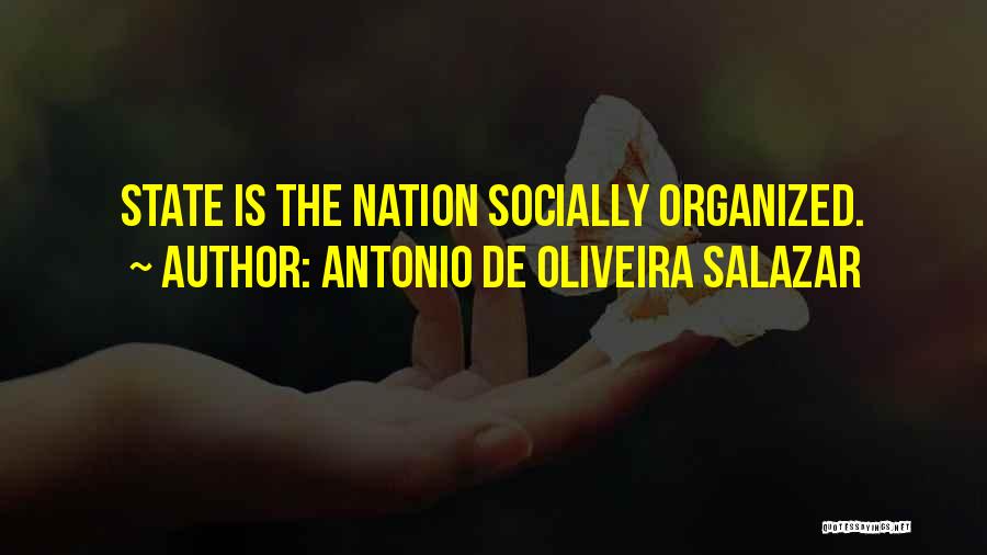 Antonio De Oliveira Salazar Quotes: State Is The Nation Socially Organized.
