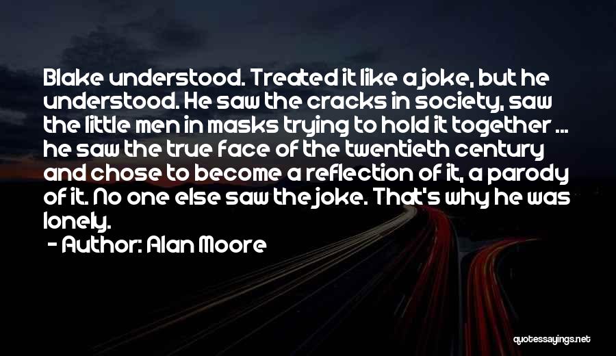 Alan Moore Quotes: Blake Understood. Treated It Like A Joke, But He Understood. He Saw The Cracks In Society, Saw The Little Men