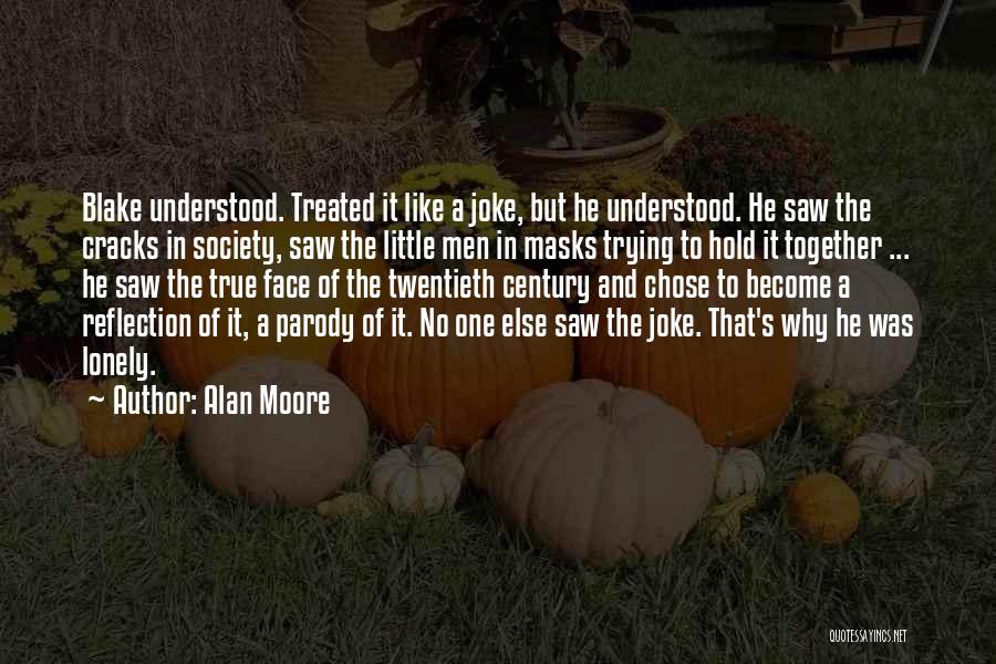 Alan Moore Quotes: Blake Understood. Treated It Like A Joke, But He Understood. He Saw The Cracks In Society, Saw The Little Men