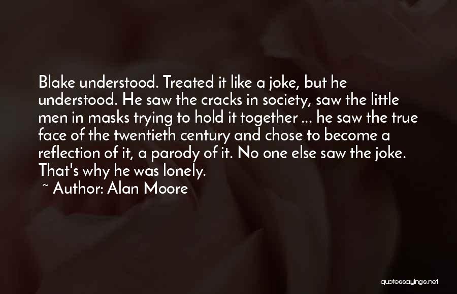 Alan Moore Quotes: Blake Understood. Treated It Like A Joke, But He Understood. He Saw The Cracks In Society, Saw The Little Men