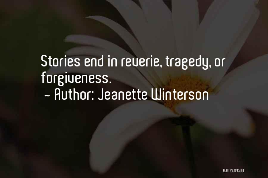 Jeanette Winterson Quotes: Stories End In Reverie, Tragedy, Or Forgiveness.