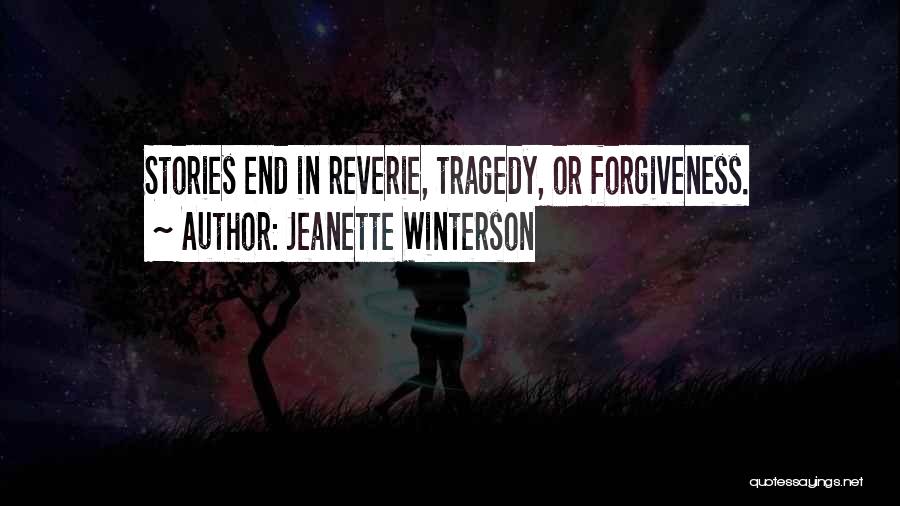 Jeanette Winterson Quotes: Stories End In Reverie, Tragedy, Or Forgiveness.