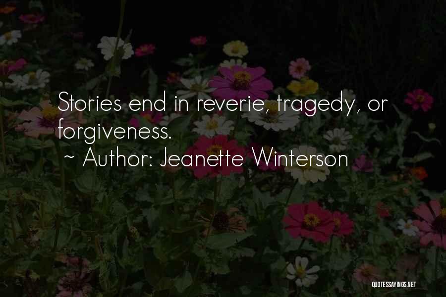 Jeanette Winterson Quotes: Stories End In Reverie, Tragedy, Or Forgiveness.