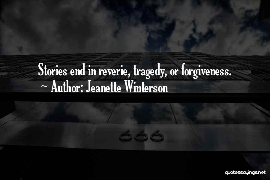 Jeanette Winterson Quotes: Stories End In Reverie, Tragedy, Or Forgiveness.