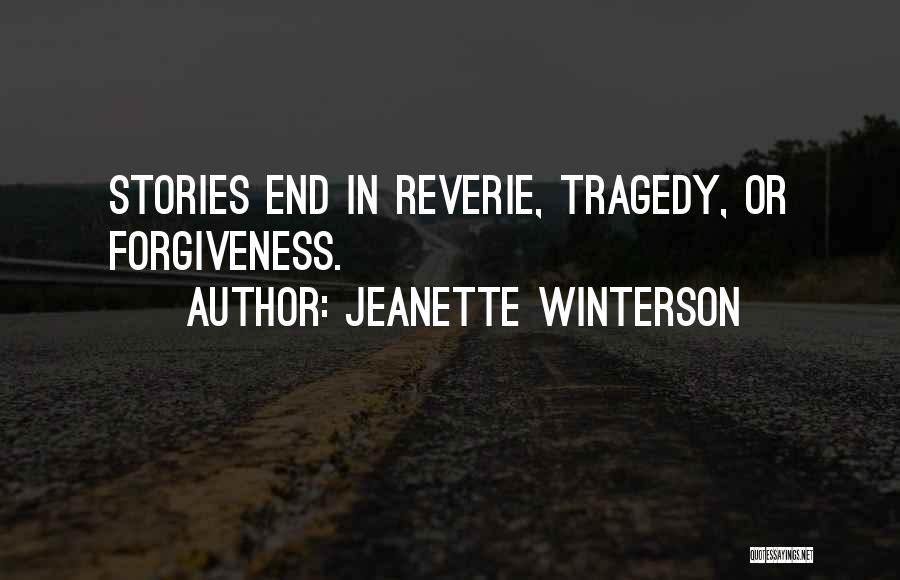 Jeanette Winterson Quotes: Stories End In Reverie, Tragedy, Or Forgiveness.