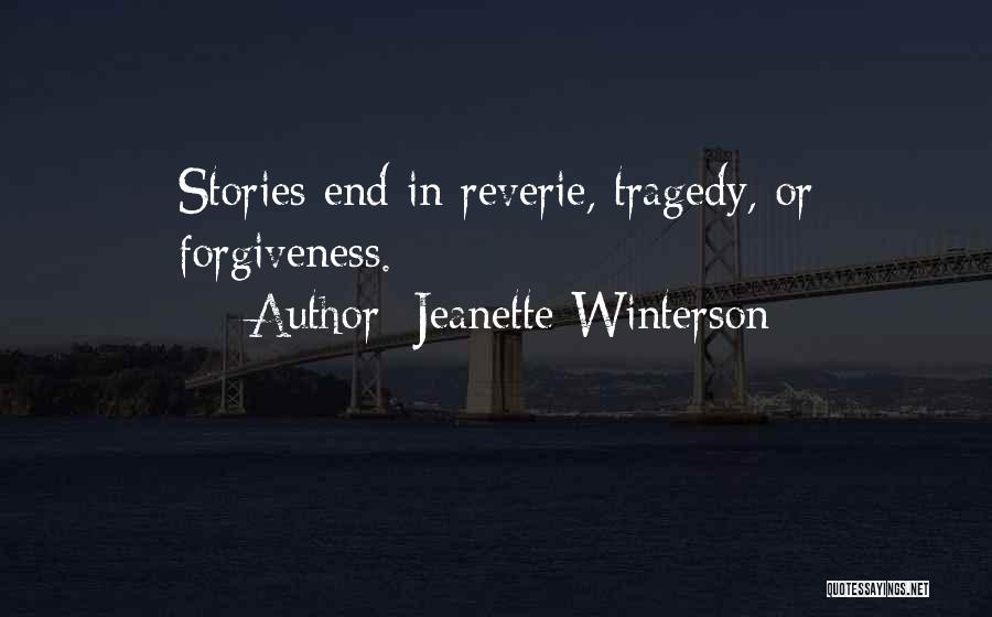 Jeanette Winterson Quotes: Stories End In Reverie, Tragedy, Or Forgiveness.