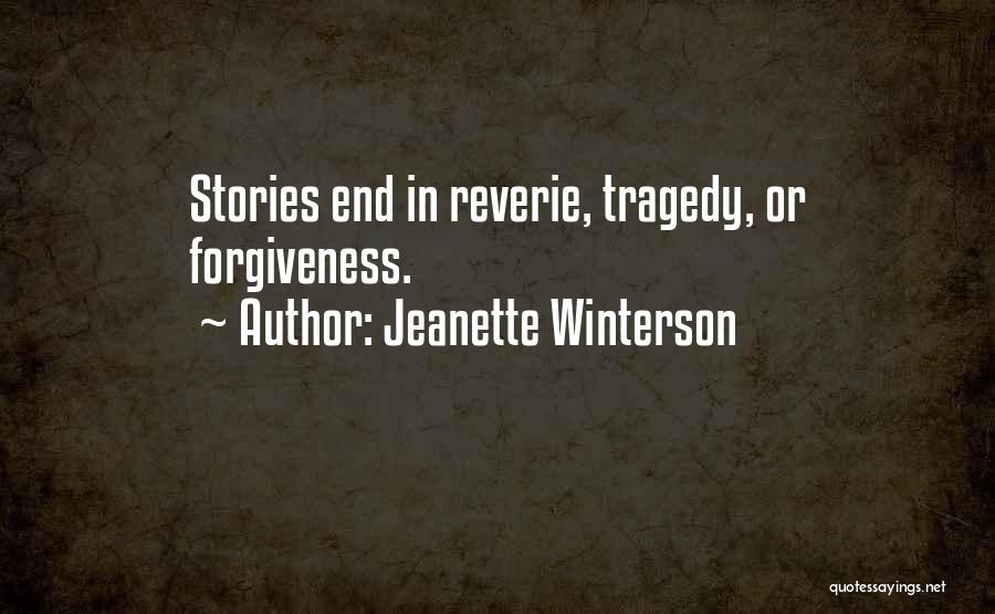 Jeanette Winterson Quotes: Stories End In Reverie, Tragedy, Or Forgiveness.