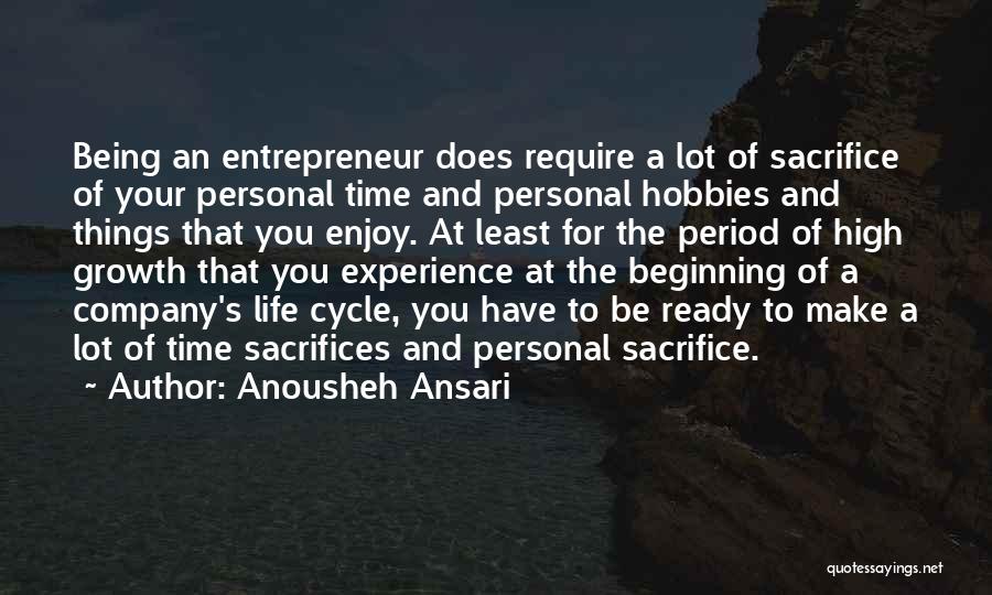 Anousheh Ansari Quotes: Being An Entrepreneur Does Require A Lot Of Sacrifice Of Your Personal Time And Personal Hobbies And Things That You