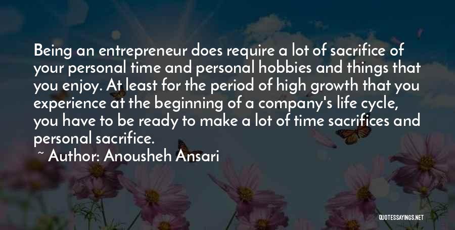 Anousheh Ansari Quotes: Being An Entrepreneur Does Require A Lot Of Sacrifice Of Your Personal Time And Personal Hobbies And Things That You