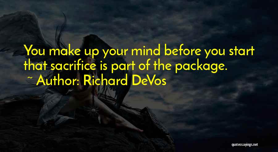 Richard DeVos Quotes: You Make Up Your Mind Before You Start That Sacrifice Is Part Of The Package.