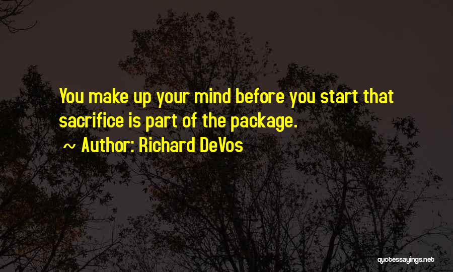 Richard DeVos Quotes: You Make Up Your Mind Before You Start That Sacrifice Is Part Of The Package.