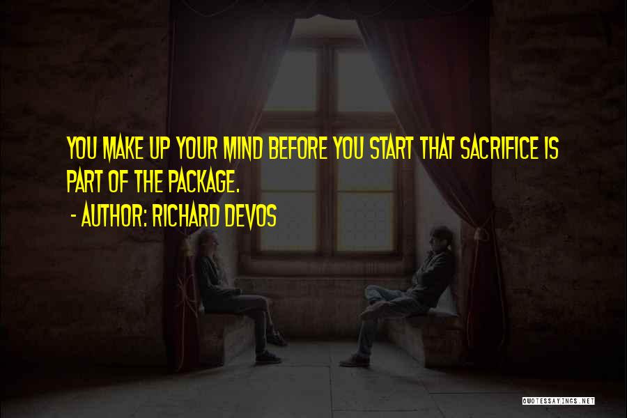 Richard DeVos Quotes: You Make Up Your Mind Before You Start That Sacrifice Is Part Of The Package.