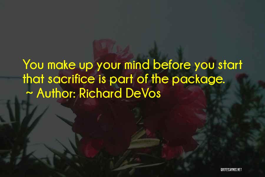 Richard DeVos Quotes: You Make Up Your Mind Before You Start That Sacrifice Is Part Of The Package.