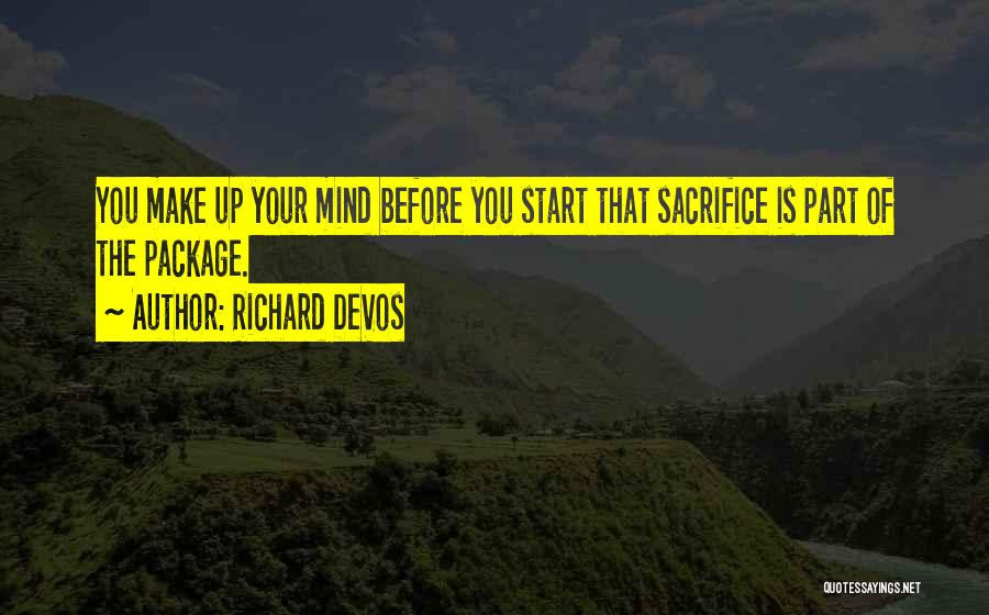 Richard DeVos Quotes: You Make Up Your Mind Before You Start That Sacrifice Is Part Of The Package.