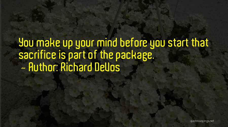 Richard DeVos Quotes: You Make Up Your Mind Before You Start That Sacrifice Is Part Of The Package.
