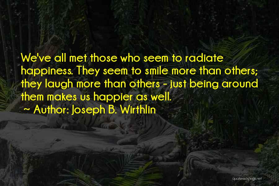 Joseph B. Wirthlin Quotes: We've All Met Those Who Seem To Radiate Happiness. They Seem To Smile More Than Others; They Laugh More Than