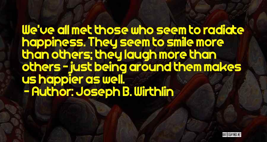 Joseph B. Wirthlin Quotes: We've All Met Those Who Seem To Radiate Happiness. They Seem To Smile More Than Others; They Laugh More Than