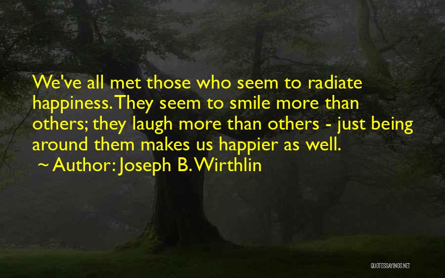 Joseph B. Wirthlin Quotes: We've All Met Those Who Seem To Radiate Happiness. They Seem To Smile More Than Others; They Laugh More Than