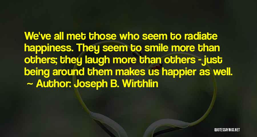 Joseph B. Wirthlin Quotes: We've All Met Those Who Seem To Radiate Happiness. They Seem To Smile More Than Others; They Laugh More Than