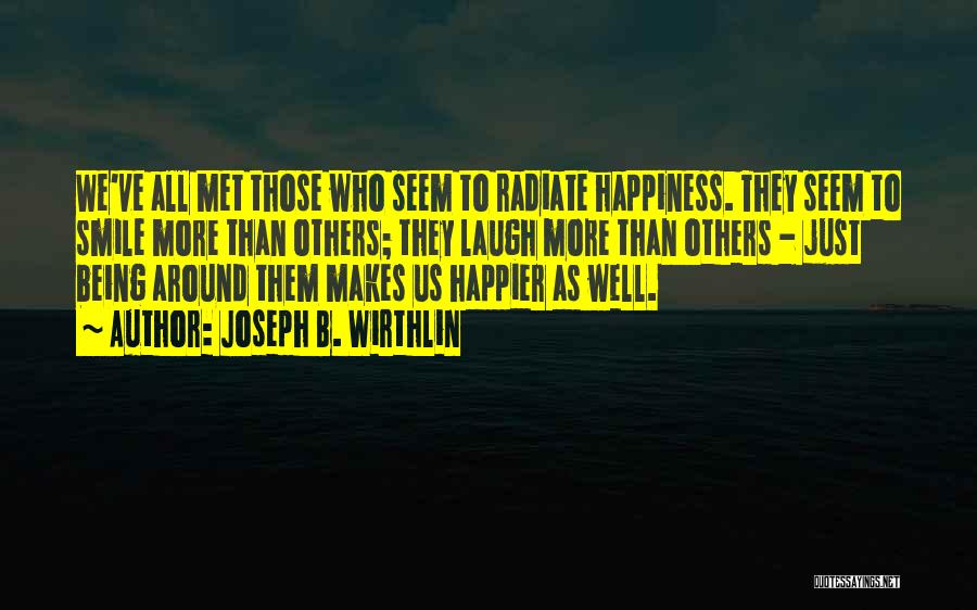 Joseph B. Wirthlin Quotes: We've All Met Those Who Seem To Radiate Happiness. They Seem To Smile More Than Others; They Laugh More Than