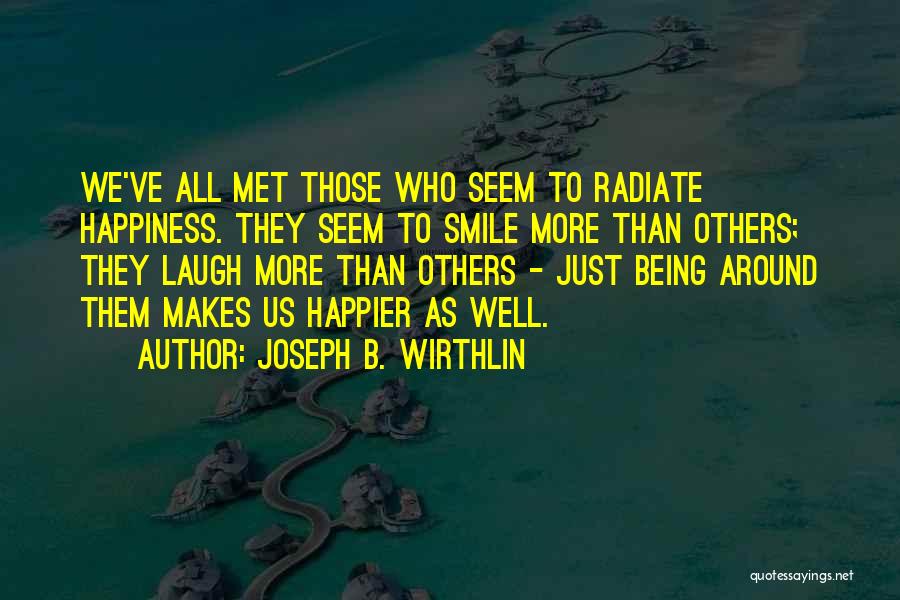 Joseph B. Wirthlin Quotes: We've All Met Those Who Seem To Radiate Happiness. They Seem To Smile More Than Others; They Laugh More Than