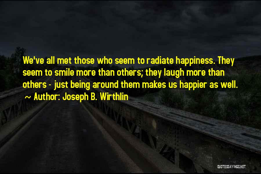 Joseph B. Wirthlin Quotes: We've All Met Those Who Seem To Radiate Happiness. They Seem To Smile More Than Others; They Laugh More Than